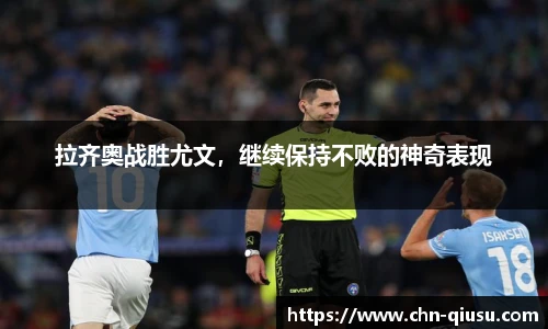 拉齐奥战胜尤文，继续保持不败的神奇表现